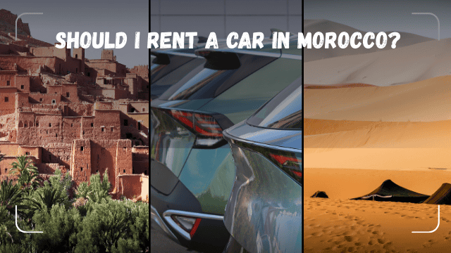 Should I Rent a Car in Morocco?